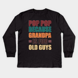 Pop Pop because Grandpa is for Old Guys Funny Fathers day Kids Long Sleeve T-Shirt